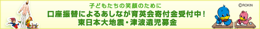 子どもたちの笑顔のために 口座振替によるあしなが育英会寄付金受付中!東日本大地震・津波遺児募金